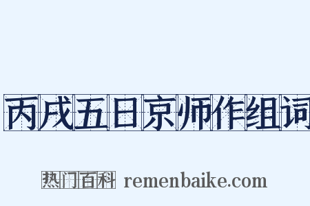 丙戌五日京师作组词是什么意思的图片